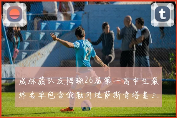 成林葳队友揭晓26届第一高中生最终名单包含俄勒冈堪萨斯肯塔基三所高校