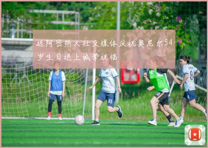 迈阿密热火社交媒体庆祝奥尼尔54岁生日送上诚挚祝福