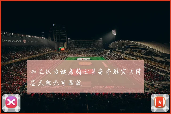 加兰认为健康骑士具备夺冠实力阵容天赋无可匹敌