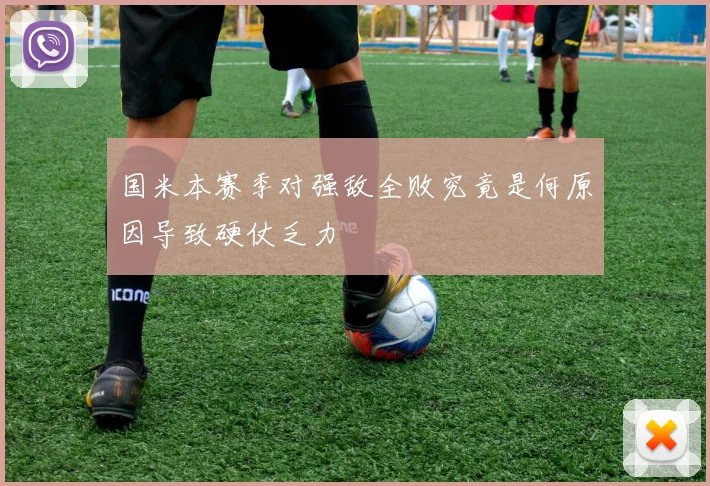 国米本赛季对强敌全败究竟是何原因导致硬仗乏力