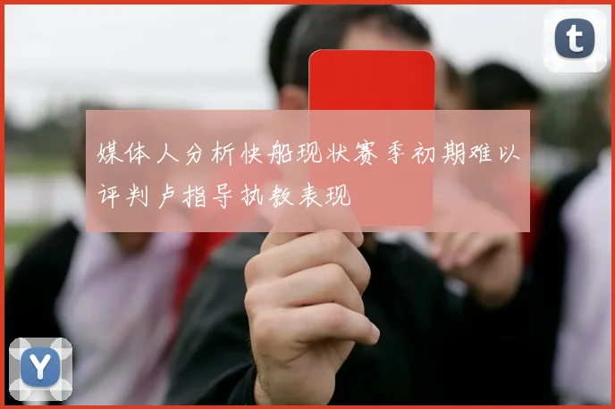 媒体人分析快船现状赛季初期难以评判卢指导执教表现