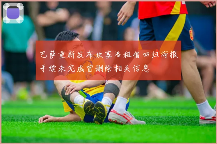 巴萨重新发布坎塞洛租借回归海报手续未完成曾删除相关信息